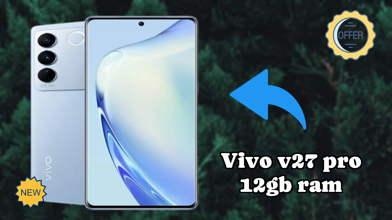Vivo V27 Pro 12GB RAM vs Samsung: Complete Feature Compare